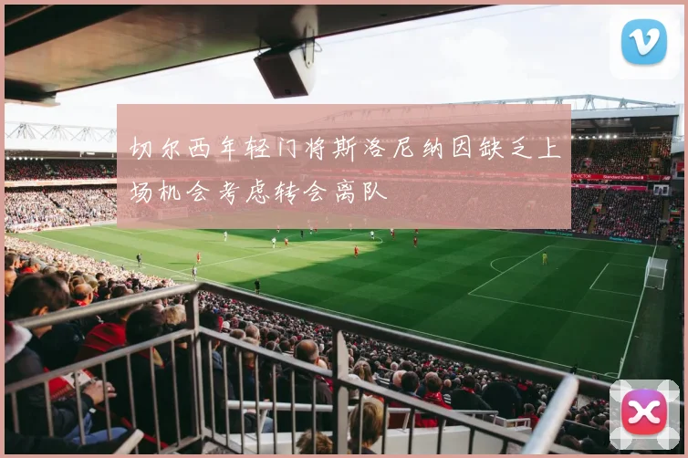 切尔西年轻门将斯洛尼纳因缺乏上场机会考虑转会离队