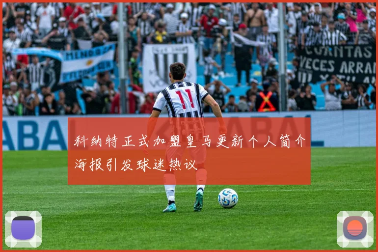 科纳特正式加盟皇马更新个人简介海报引发球迷热议